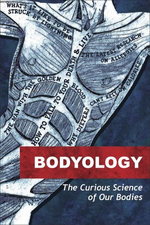 Bodyology - The Curious Science of Our Bodies