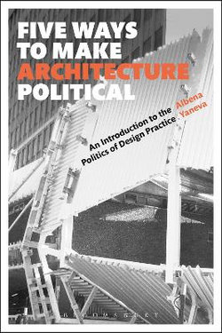 Five Ways to Make Architecture Political Five Ways to Make Architecture Political