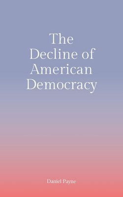 The Decline of American Democracy The Decline of American Democracy