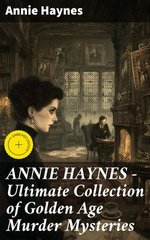 ANNIE HAYNES - Ultimate Collection of Golden Age Murder Mysteries