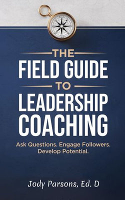 The Field Guide to Leadership Coaching The Field Guide to Leadership Coaching