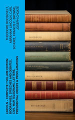 LINCOLN – Complete 7 Volume Edition: Biographies, Speeches and Debates, Civil War Telegrams, Letters, Presidential Orders & Proclamations