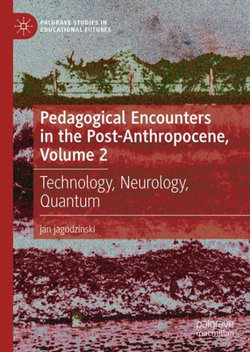 Pedagogical Encounters in the Post-Anthropocene, Volume 2 Pedagogical Encounters in the Post-Anthropocene, Volume 2