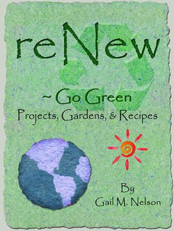 ReNew ~ Go Green Projects, Gardens, and Recipes
