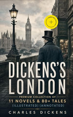 DICKENS'S LONDON - Premium Collection of 11 Novels & 80+ Tales (Illustrated)