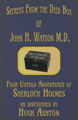 Secrets from the Deed Box of John H. Watson M.D.