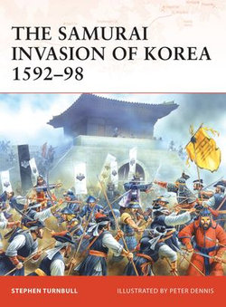 The Samurai Invasion of Korea 1592–98 The Samurai Invasion of Korea 1592–98