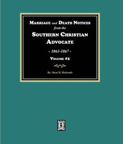 Marriage and Death Notices from the Southern Christian Advocate, 1861-1867. (Volume #2)