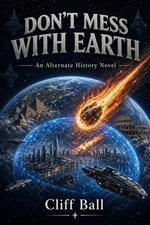 Don't Mess With Earth: An Alternate History Novel