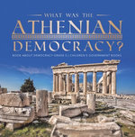 What Was the Athenian Democracy? | Book About Democracy Grade 5 | Children's Government Books What Was the Athenian Democracy? | Book About Democracy Grade 5 | Children's Government Books