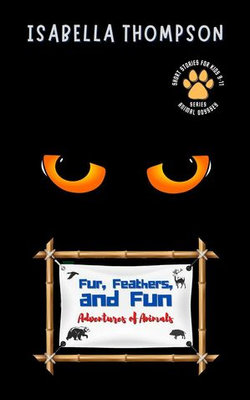 Fur, Feathers, and Fun-Adventures of Animals: Unforgettable Tales of Loyalty and Bravery