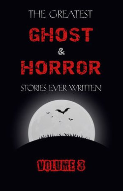 The Greatest Ghost and Horror Stories Ever Written: volume 3 (30 short stories)