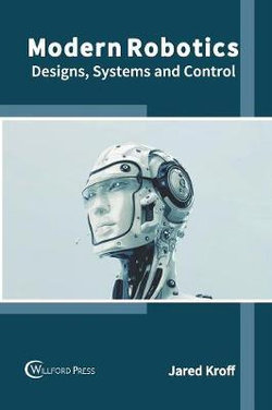 Modern Robotics: Designs, Systems and Control