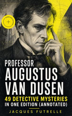 Professor Augustus Van Dusen: 49 Detective Mysteries in One Edition
