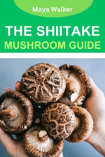 THE SHIITAKE MUSHROOM GUIDE