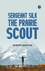 Sergeant Silk, the Prairie Scout