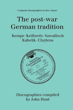 The Post-war German Tradition: 5 Discographies Rudolf Kempe, Joseph Keilberth, Wolfgang Sawallisch, Rafael Kubelik, Andre Cluyten