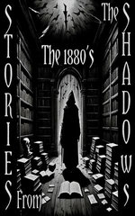 Stories from the Shadows - The 1880's