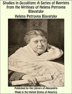 Studies in Occultism; A Series of Reprints From the Writings of H. P. Blavatsky. No. 1: Practical Occultism—Occultism Versus the Occult, Arts—The Blessings of Publicity Studies in Occultism; A Series of Reprints From the Writings of H. P. Blavatsky. No. 1: Practical Occultism—Occultism Versus the Occult, Arts—The Blessings of Publicity