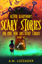 Arthur Blackwood's Scary Stories for Kids Who Like Scary Stories