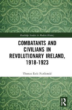Combatants and Civilians in Revolutionary Ireland 1918-1923 Combatants and Civilians in Revolutionary Ireland 1918-1923