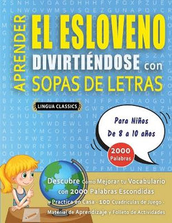 APRENDER EL ESLOVENO DIVIRTIENDOSE CON SOPAS DE LETRAS - Para Ninos de 8 a 10 anos - Descubre Como Mejorar tu Vocabulario con 2000 Palabras Escondidas y Practica en Casa - 100 Cuadriculas de Juego - Material de Aprendizaje y Folleto de Actividades APRENDER EL ESLOVENO DIVIRTIENDOSE CON SOPAS DE LETRAS - Para Ninos de 8 a 10 anos - Descubre Como Mejorar tu Vocabulario con 2000 Palabras Escondidas y Practica en Casa - 100 Cuadriculas de Juego - Material de Aprendizaje y Folleto de Actividades