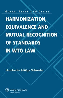 Harmonization, Equivalence and Mutual Recognition of Standards in WTO Law Harmonization, Equivalence and Mutual Recognition of Standards in WTO Law