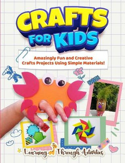 Crafts for Kids: Amazingly Fun and Creative Craft Projects Using Simple ...