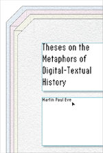 Theses on the Metaphors of Digital-Textual History Theses on the Metaphors of Digital-Textual History