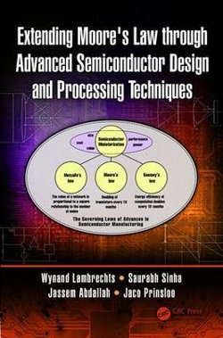 Extending Moore's Law through Advanced Semiconductor Design and Processing Techniques Extending Moore's Law through Advanced Semiconductor Design and Processing Techniques