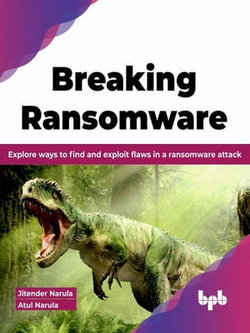 Breaking Ransomware: Explore ways to find and Exploit flaws in a Ransomware attack (English Edition)