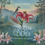 The Birds and the Lilies: A Bible Bedtime Story of Trust