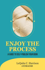 Enjoy the Process: A Guide to Self-Publish Your Book