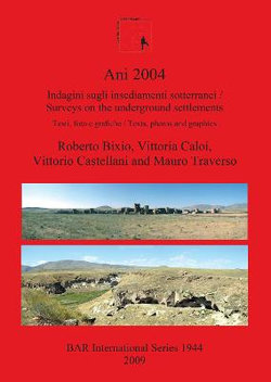 Ani 2004: Indagini Sugli Insediamenti Sotterranei /Surveys on the Underground Settlements Testi Foto e Grafiche / Texts Photos and Graphics