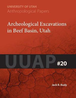 Archeological Excavations in Beef Basin, Utah Archeological Excavations in Beef Basin, Utah