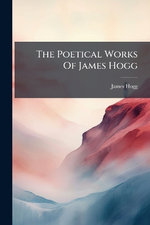 The Poetical Works Of James Hogg The Poetical Works Of James Hogg