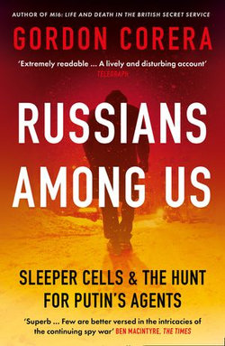 Russians Among Us: Sleeper Cells, Ghost Stories and the Hunt for Putin’s Agents