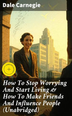 How To Stop Worrying And Start Living & How To Make Friends And Influence People (Unabridged)