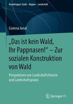 ,,das Ist Kein Wald, Ihr Pappnasen! - Zur Sozialen Konstruktion Von Wald