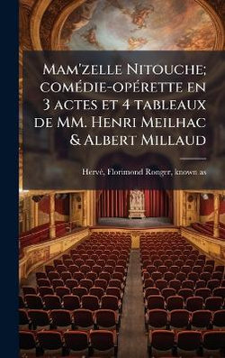 Mam'zelle Nitouche; comA(c)die-opA(c)rette en 3 actes et 4 tableaux de MM. Henri Meilhac & Albert Millaud