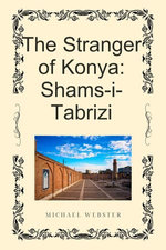 The Stranger of Konya: Shams-i-Tabrizi