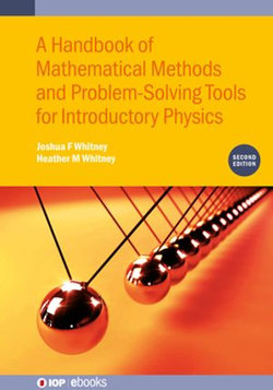 A Handbook of Mathematical Methods and Problem-Solving Tools for Introductory Physics (Second Edition) A Handbook of Mathematical Methods and Problem-Solving Tools for Introductory Physics (Second Edition)