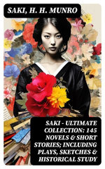 SAKI - Ultimate Collection: 145 Novels & Short Stories; Including Plays, Sketches & Historical Study SAKI - Ultimate Collection: 145 Novels & Short Stories; Including Plays, Sketches & Historical Study