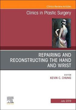 Repairing and Reconstructing the Hand and Wrist, An Issue of Clinics in Podiatric Medicine and Surgery: Volume 46-3