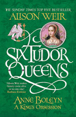 Six Tudor Queens: Anne Boleyn, a King's Obsession