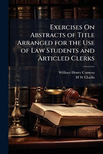 Exercises On Abstracts of Title Arranged for the Use of Law Students and Articled Clerks