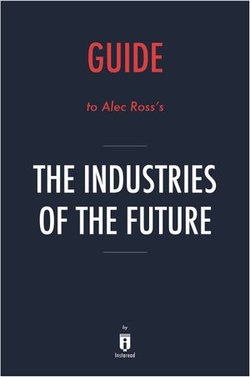 Guide to Alec Ross’s The Industries of the Future by Instaread