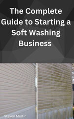 The Complete Guide to Starting a Soft Washing Business