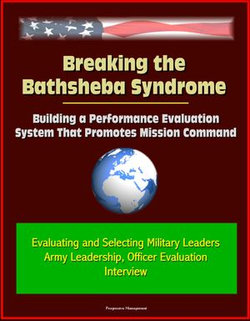 Breaking the Bathsheba Syndrome: Building a Performance Evaluation System That Promotes Mission Command - Evaluating and Selecting Military Leaders, Army Leadership, Officer Evaluation, Interview