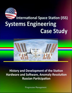 International Space Station (ISS) Systems Engineering Case Study: History and Development of the Station, Hardware and Software, Anomaly Resolution, Russian Participation